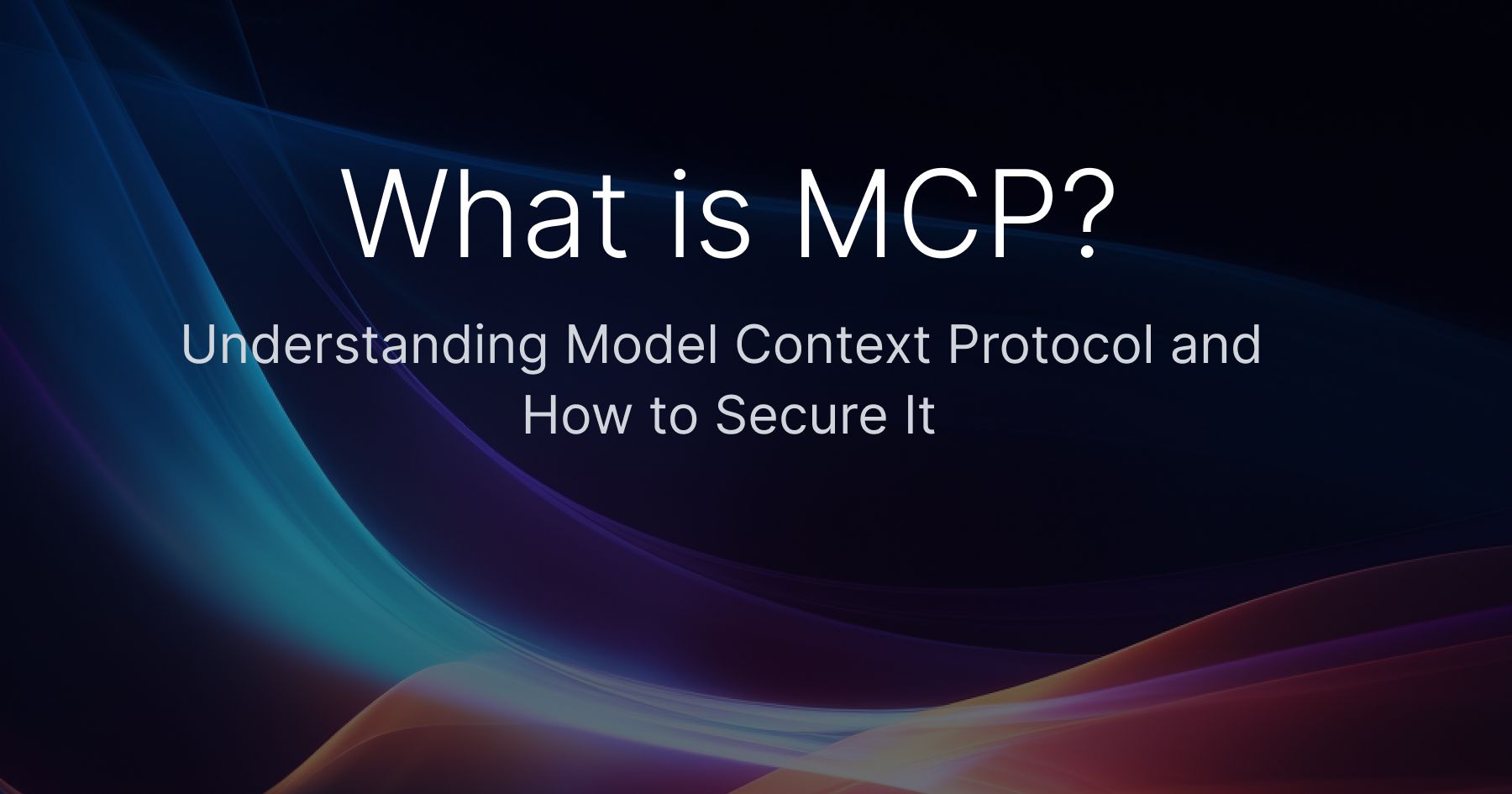 What is MCP? Understanding Model Context Protocol and How to Secure It