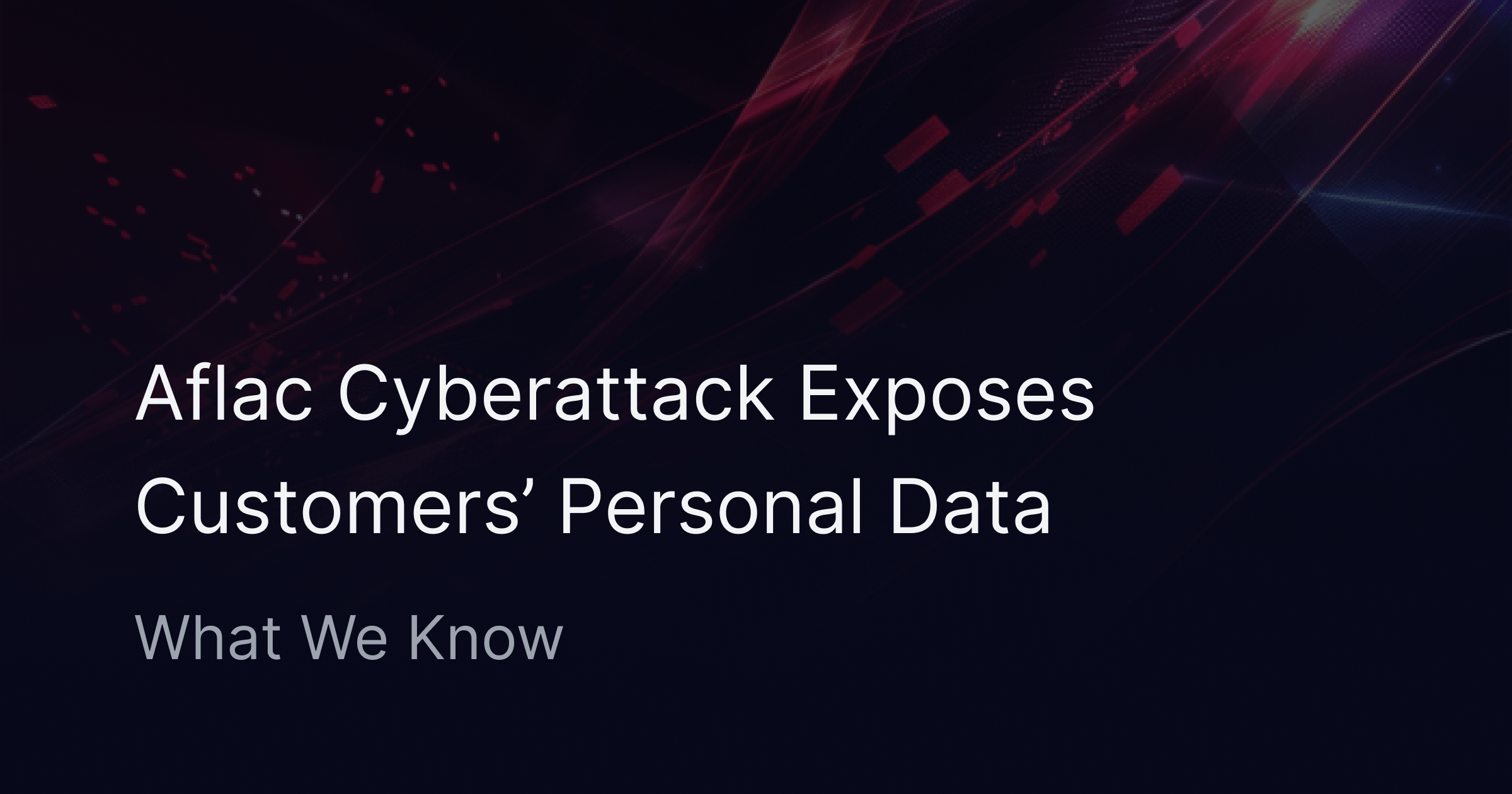 Aflac Cyberattack Exposes Customers’ Personal Data: What We Know